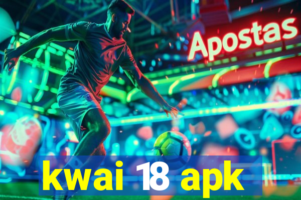 kwai 18 apk