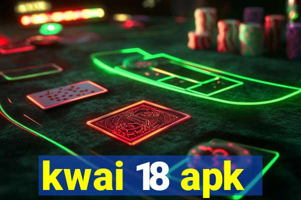 kwai 18 apk