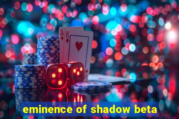 eminence of shadow beta