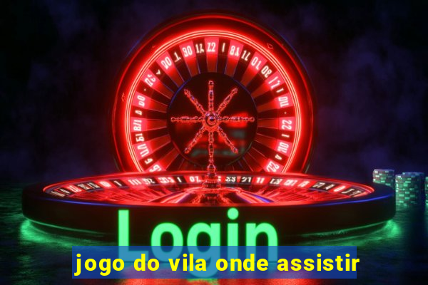 jogo do vila onde assistir