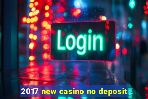 2017 new casino no deposit