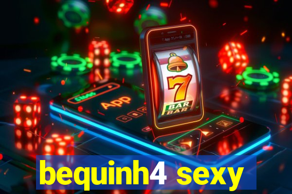 bequinh4 sexy