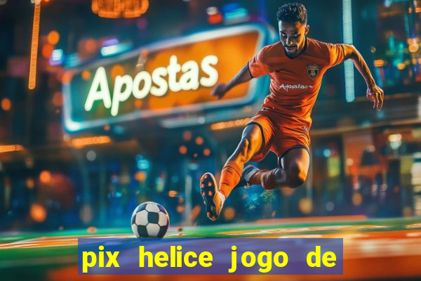 pix helice jogo de ganhar pix 2023