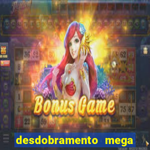 desdobramento mega sena 18 dezenas