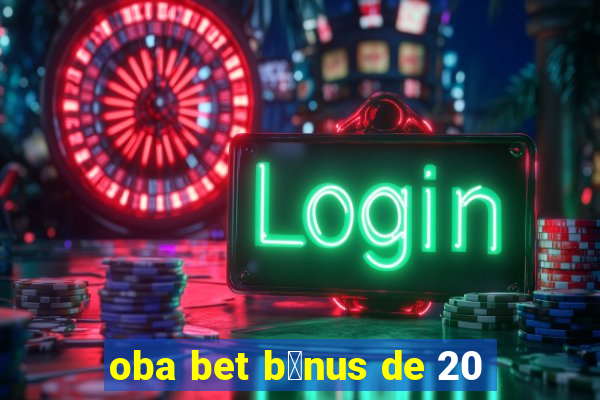 oba bet b么nus de 20