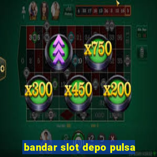 bandar slot depo pulsa