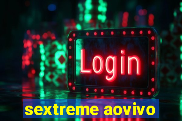 sextreme aovivo