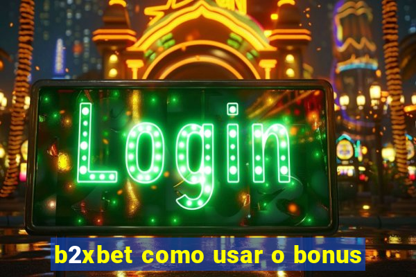 b2xbet como usar o bonus