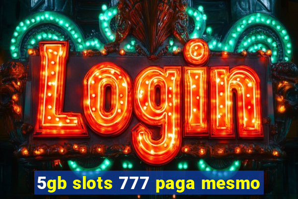 5gb slots 777 paga mesmo