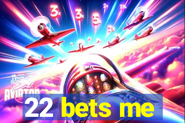 22 bets me