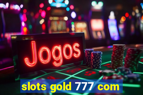 slots gold 777 com