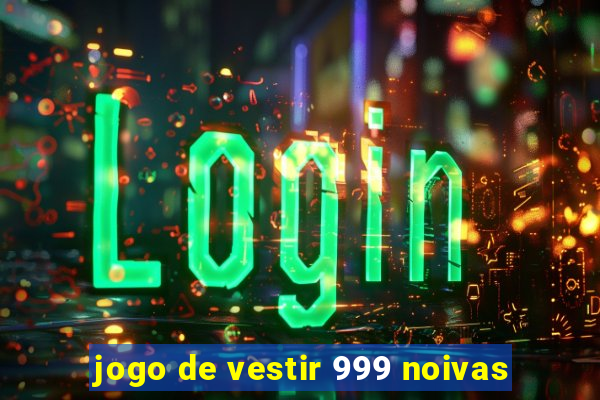 jogo de vestir 999 noivas