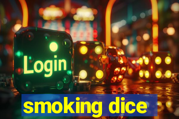 smoking dice