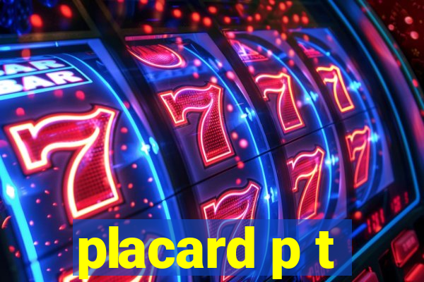 placard p t