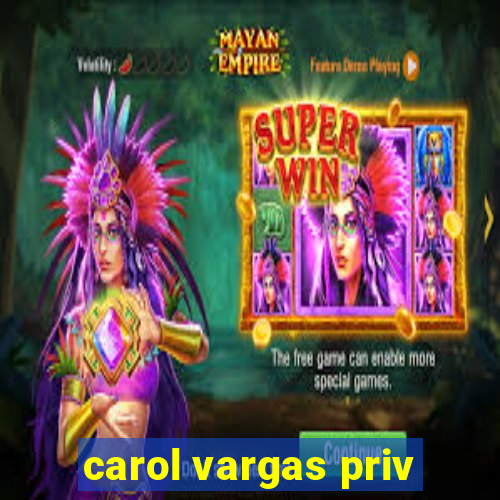 carol vargas priv