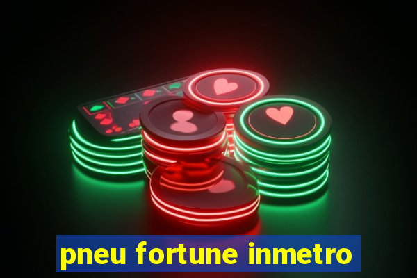 pneu fortune inmetro