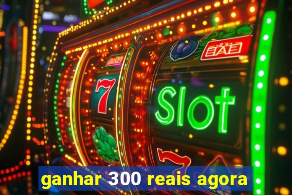 ganhar 300 reais agora