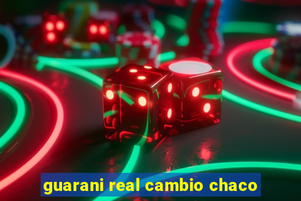 guarani real cambio chaco