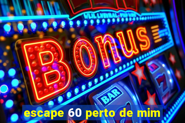 escape 60 perto de mim