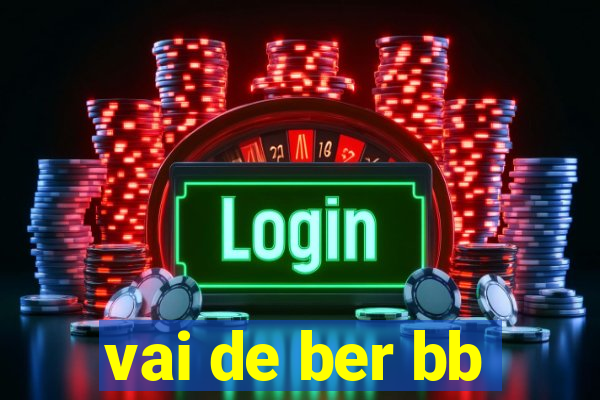 vai de ber bb