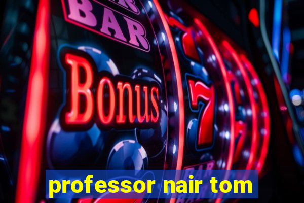 professor nair tom