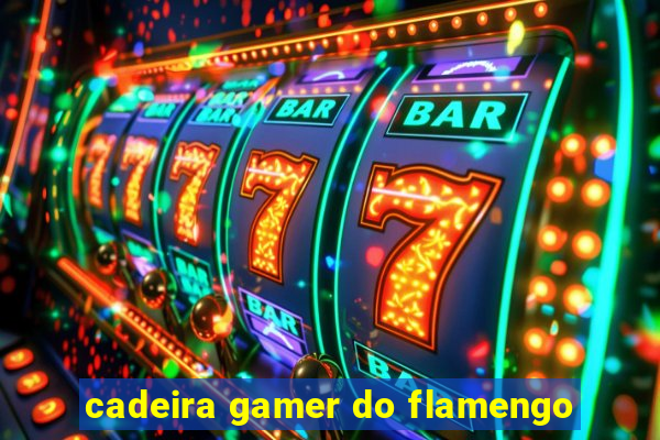 cadeira gamer do flamengo