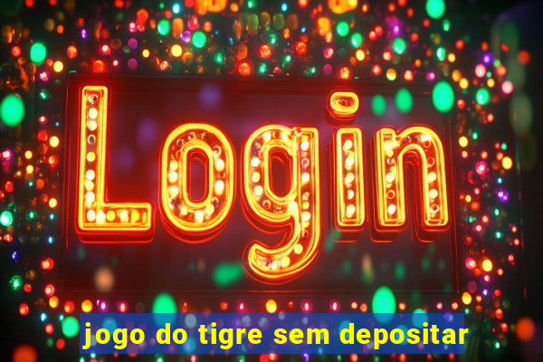 jogo do tigre sem depositar