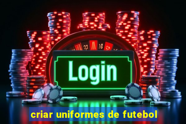 criar uniformes de futebol