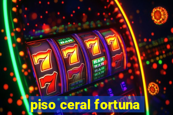 piso ceral fortuna