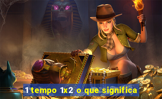 1 tempo 1x2 o que significa