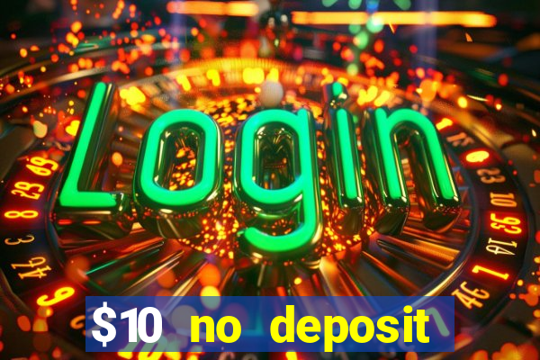 $10 no deposit casino bonuses