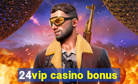 24vip casino bonus