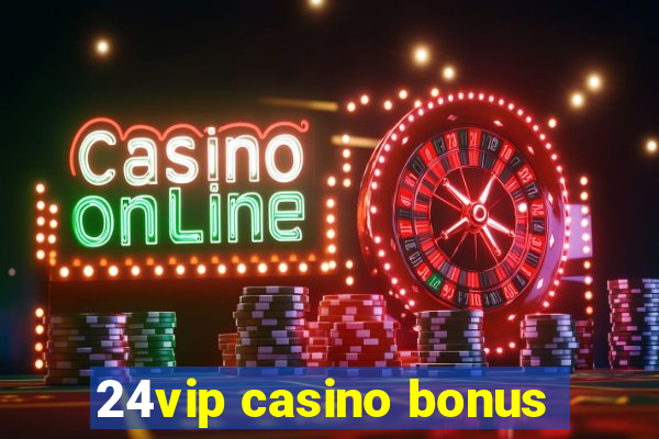 24vip casino bonus