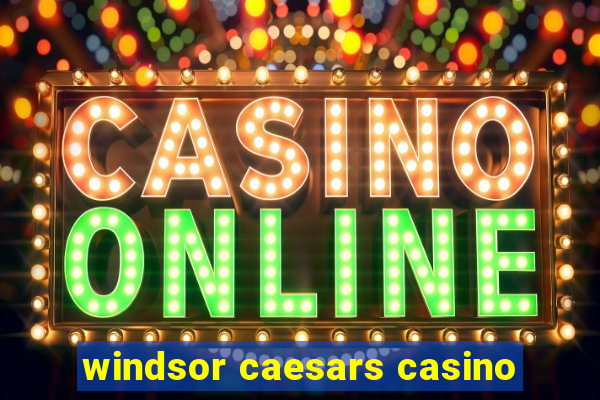 windsor caesars casino