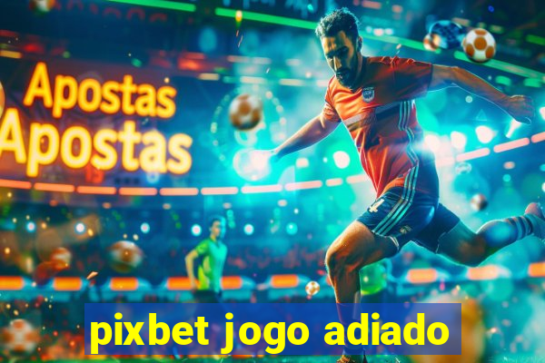 pixbet jogo adiado