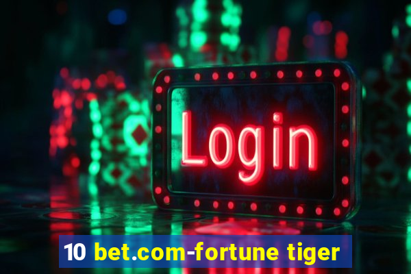 10 bet.com-fortune tiger