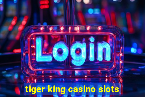 tiger king casino slots