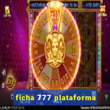 ficha 777 plataforma