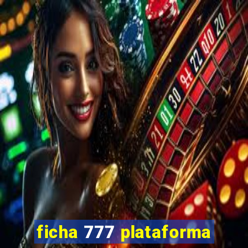 ficha 777 plataforma