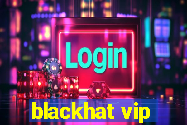 blackhat vip