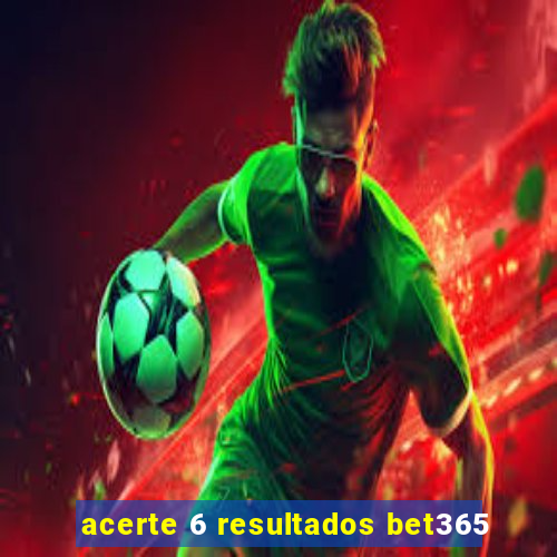 acerte 6 resultados bet365