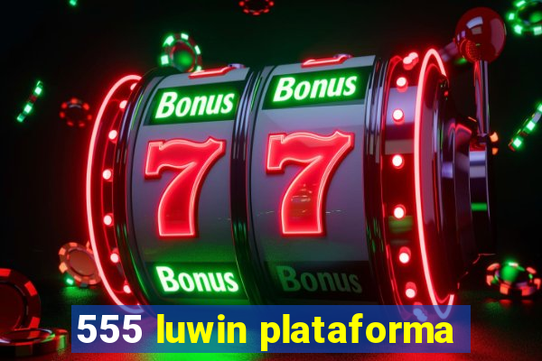 555 luwin plataforma