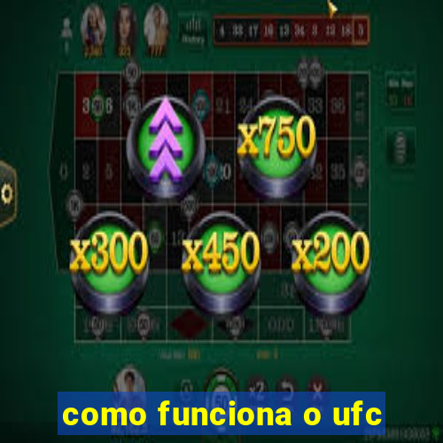 como funciona o ufc