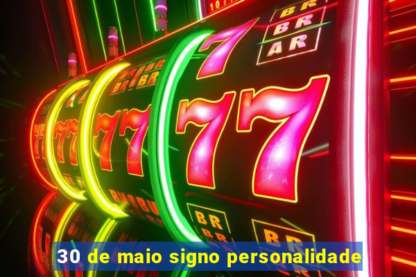 30 de maio signo personalidade