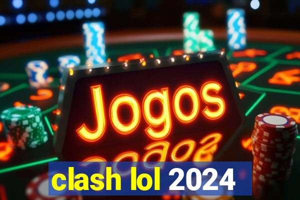 clash lol 2024