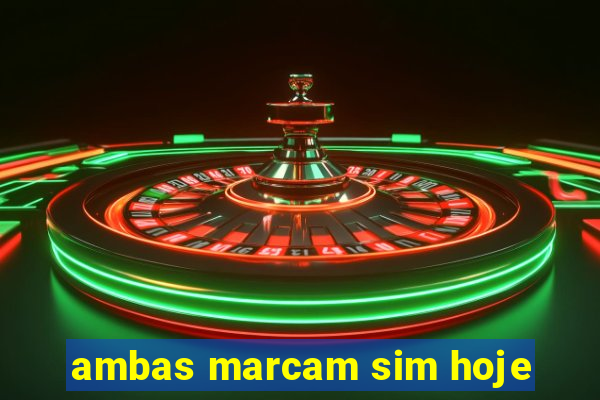 ambas marcam sim hoje