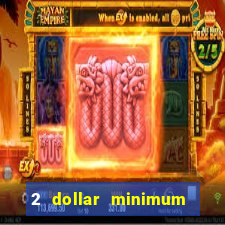 2 dollar minimum deposit casino