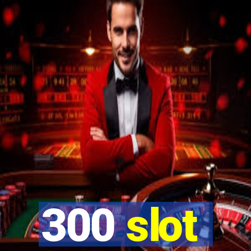 300 slot