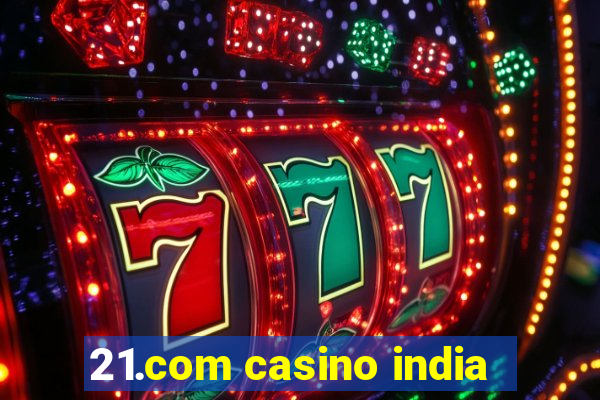 21.com casino india