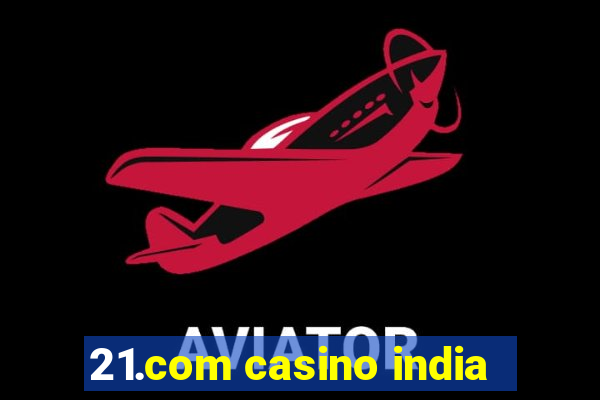 21.com casino india